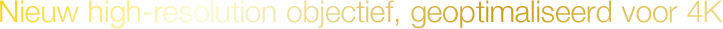 Nieuw high-resolution objectief, geoptimaliseerd voor 4K