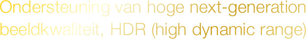 Ondersteuning voor next-generation technologie voor de hoogste beeldkwaliteit, HDR (high dynamic range)