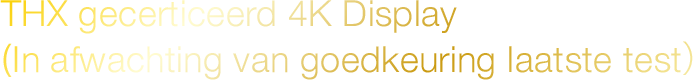 THX gecertificeerd 4K Display (In afwachting van goedkeuring laatste test)
