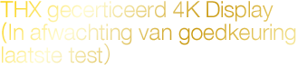 THX gecertificeerd 4K Display (In afwachting van goedkeuring laatste test)