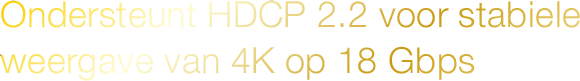 Ondersteuning van HDCP 2.2 voor stabiele weergave van 4K op 18 Gbps