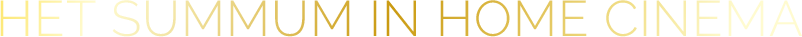 HET SUMMUM IN HOME CINEMA