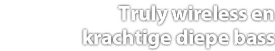 Truly wireless en Krachtige diepe basgeluiden