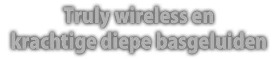 Truly wireless en Krachtige diepe basgeluiden