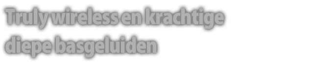 Truly wireless en Krachtige diepe basgeluiden